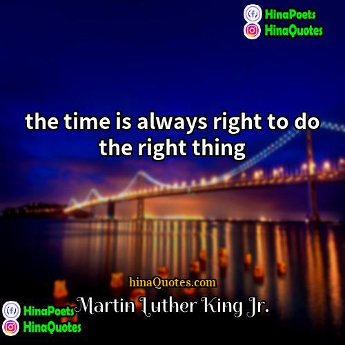 Martin Luther King Jr Quotes | the time is always right to do